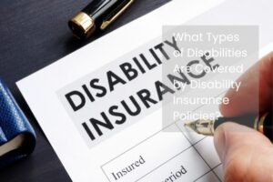 What Types of Disabilities Are Covered by Disability Insurance Policies?